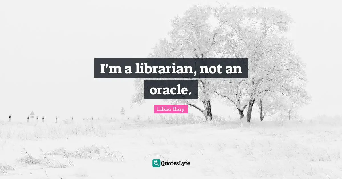 Oracles Quotes: "I'm a librarian, not an oracle."
