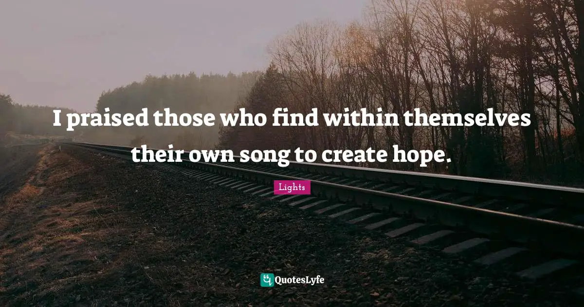 I praised those who find within themselves their own song to create hope.