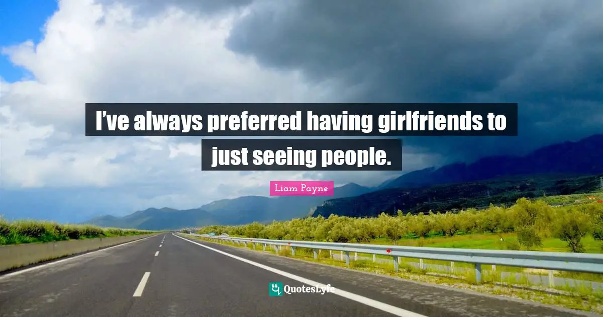 Liam Payne Quotes: "I’ve always preferred having girlfriends to just seeing people."