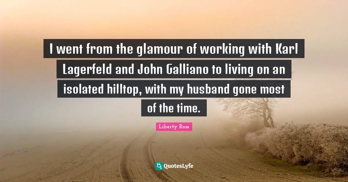 I went from the glamour of working with Karl Lagerfeld and John Galliano to living on an isolated hilltop, with my husband gone most of the time.