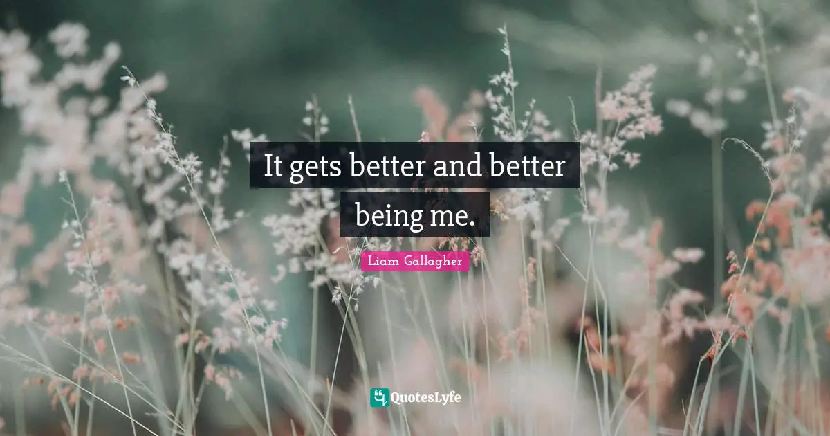 It gets better and better being me.