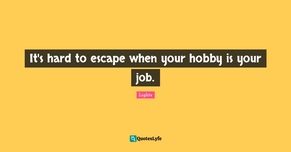 Jobs Quotes: "It's hard to escape when your hobby is your job."