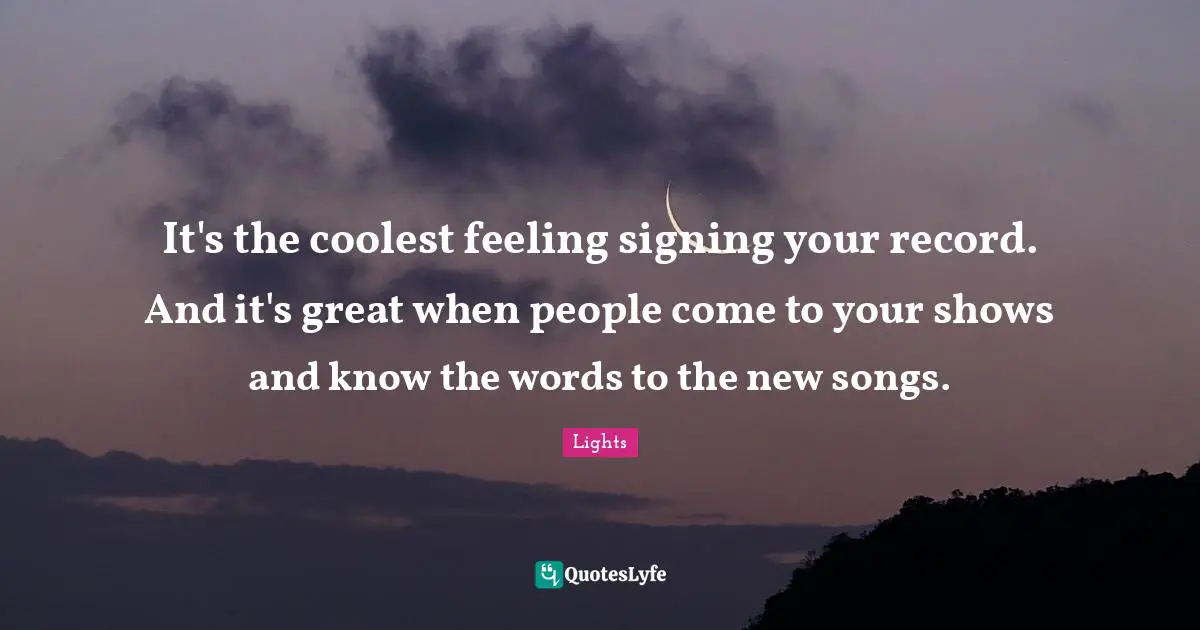 It's the coolest feeling signing your record. And it's great when people come to your shows and know the words to the new songs.