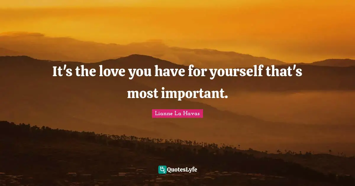It's the love you have for yourself that's most important.