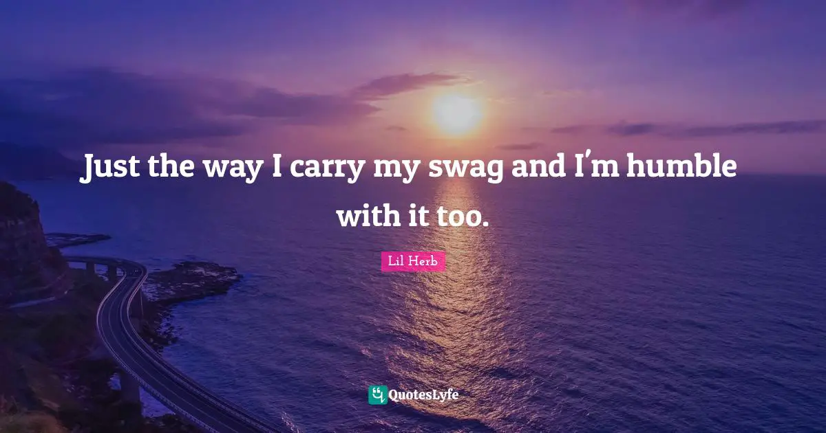 Swag Quotes: "Just the way I carry my swag and I'm humble with it too."