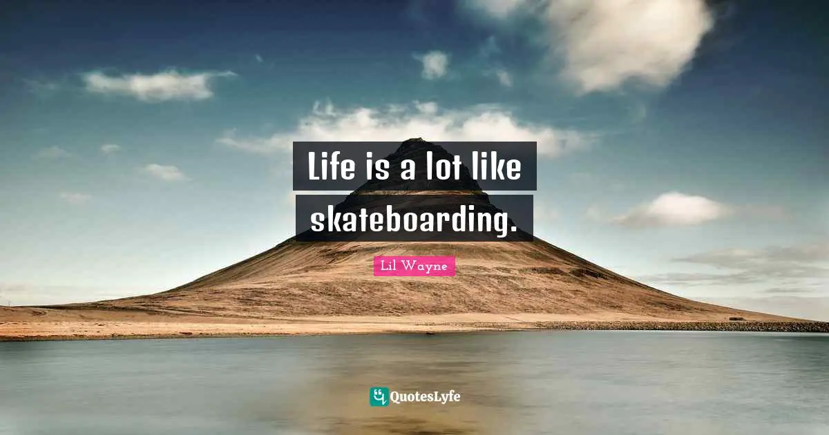 Life is a lot like skateboarding.