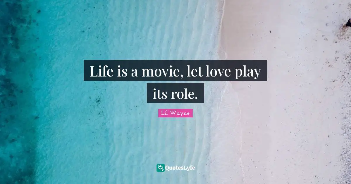 Life is a movie, let love play its role.