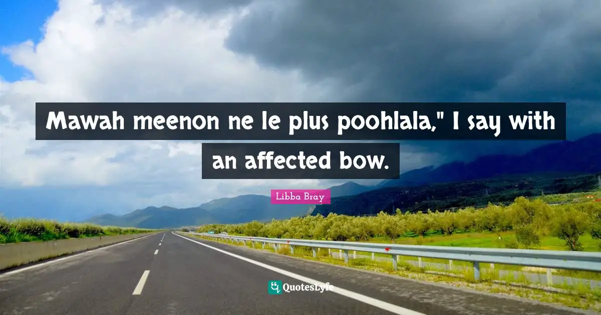 Mawah meenon ne le plus poohlala," I say with an affected bow.