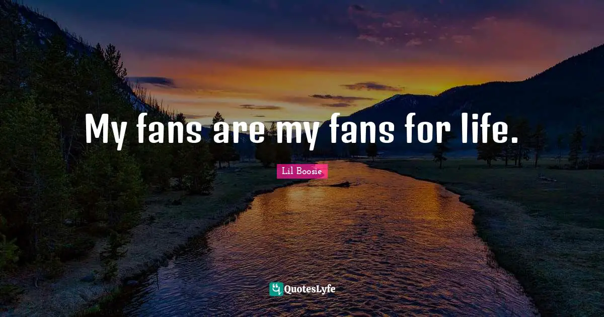 Lil Boosie Quotes: "My fans are my fans for life."