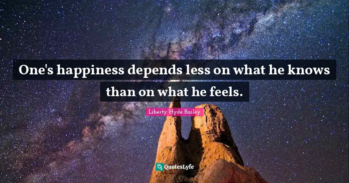 Hyde Quotes: "One's happiness depends less on what he knows than on what he feels."