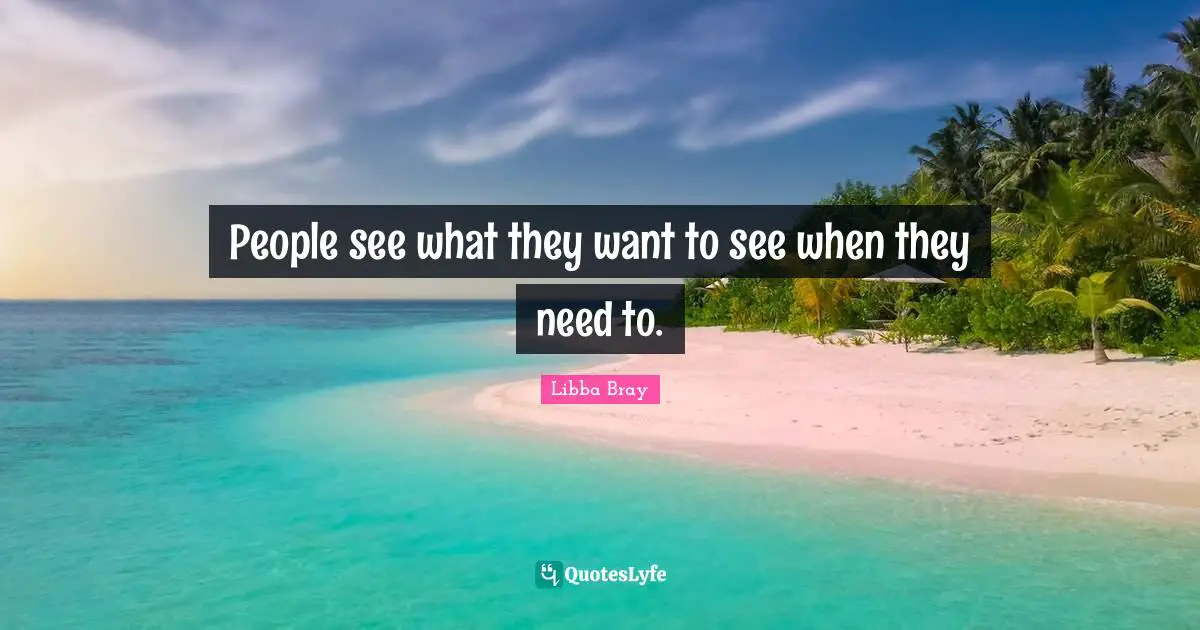 People see what they want to see when they need to.