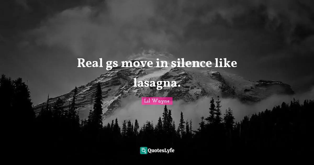 Lil Wayne Quotes: Real gs move in silence like lasagna.