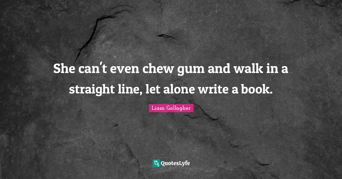 She can't even chew gum and walk in a straight line, let alone write a book.