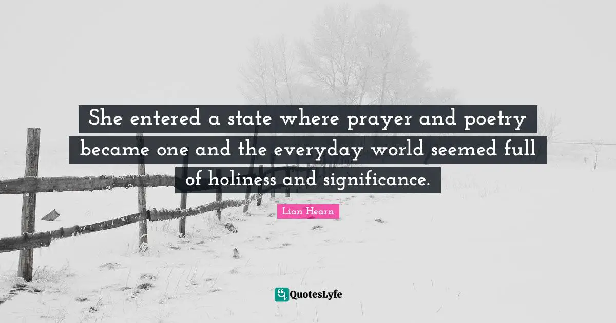 Holiness Quotes: "She entered a state where prayer and poetry became one and the everyday world seemed full of holiness and significance."