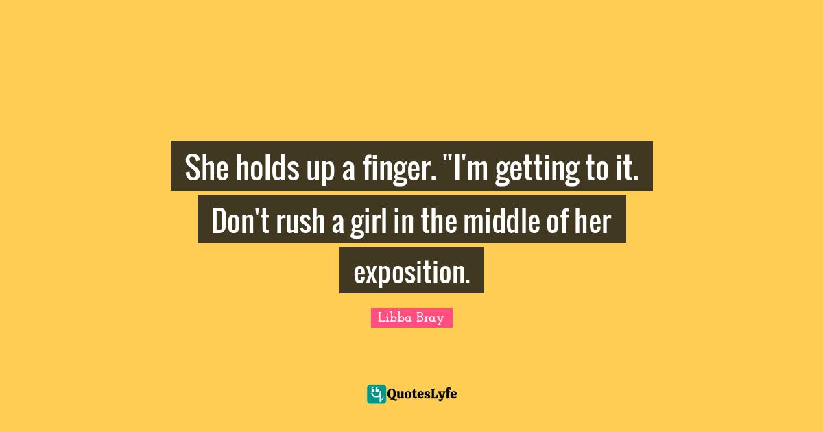 She holds up a finger. "I'm getting to it. Don't rush a girl in the middle of her exposition.