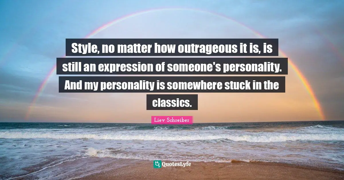 Style, no matter how outrageous it is, is still an expression of someone's personality. And my personality is somewhere stuck in the classics.
