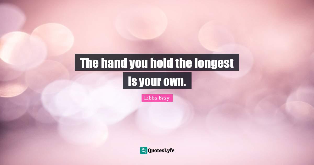The hand you hold the longest is your own.