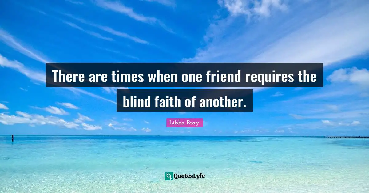 There are times when one friend requires the blind faith of another.