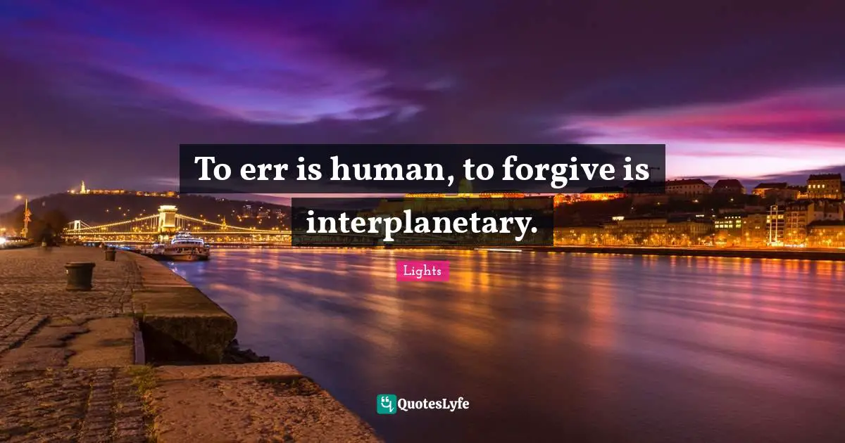To err is human, to forgive is interplanetary.