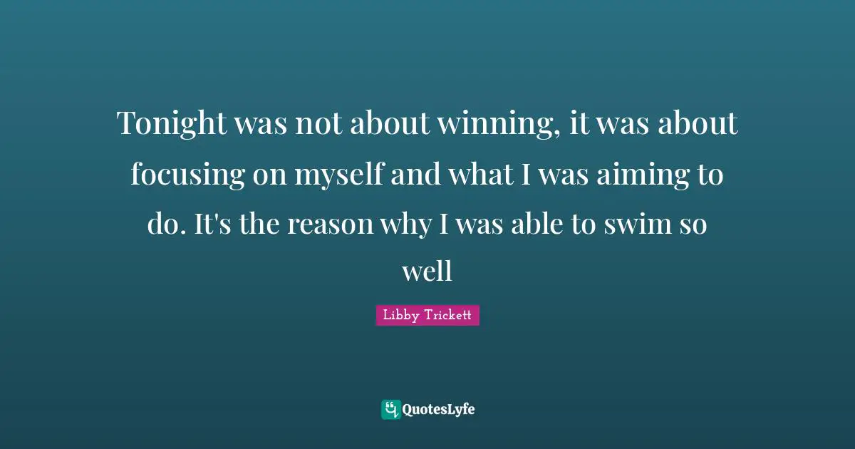 Tonight was not about winning, it was about focusing on myself and what I was aiming to do. It's the reason why I was able to swim so well