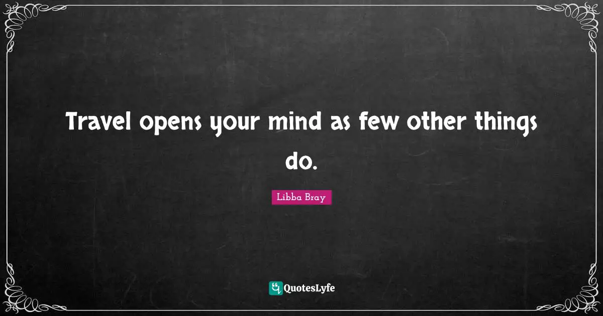 Travel opens your mind as few other things do.