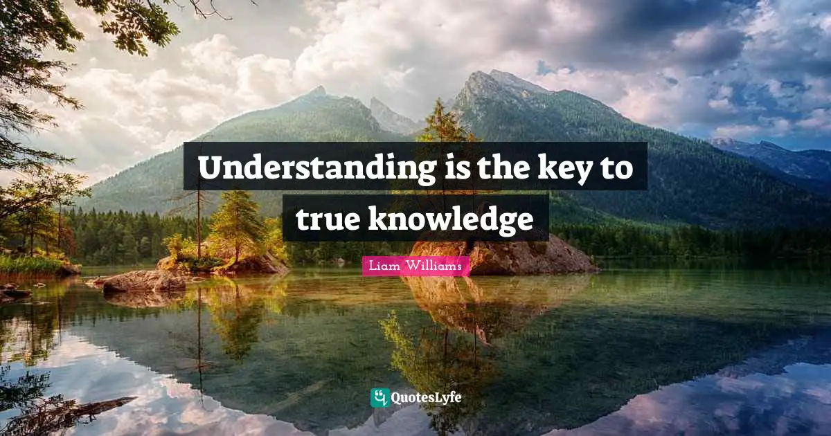 Understanding is the key to true knowledge