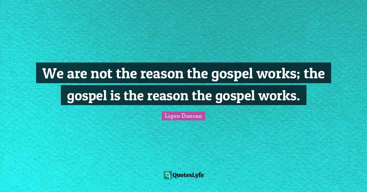 We are not the reason the gospel works; the gospel is the reason the gospel works.