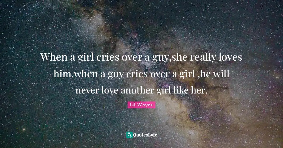Lil Wayne Quotes: When a girl cries over a guy,she really loves him.when a guy cries over a girl ,he will never love another girl like her.