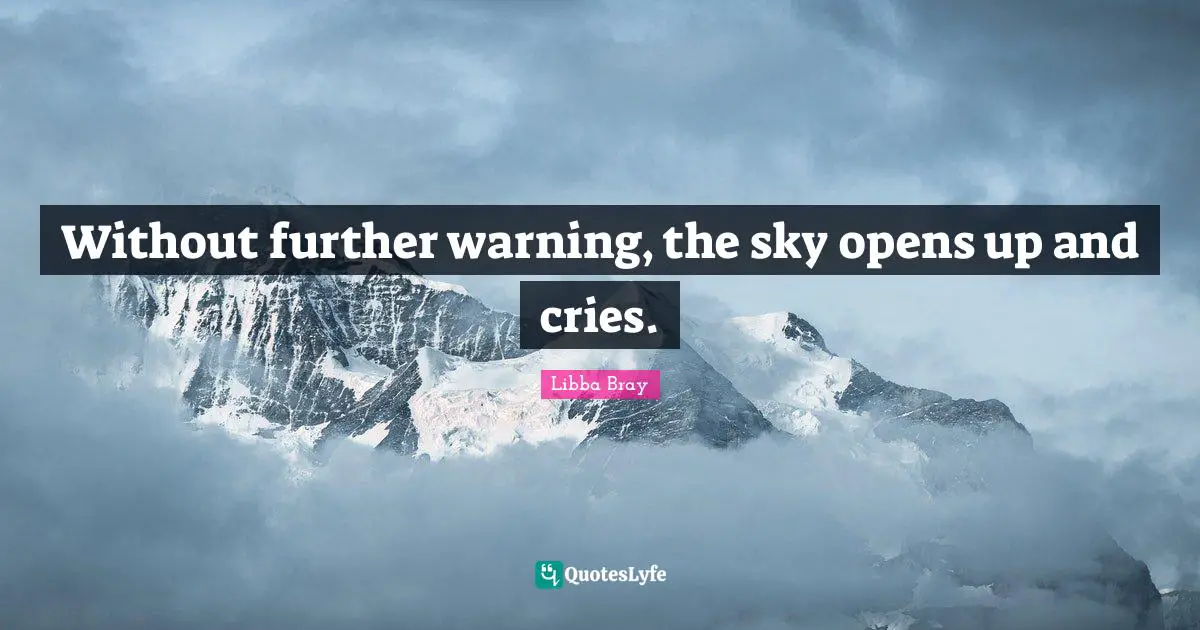 Without further warning, the sky opens up and cries.