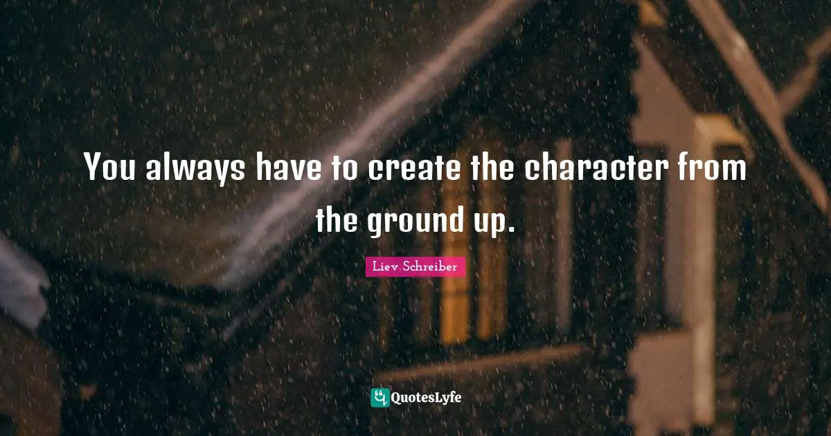 You always have to create the character from the ground up.