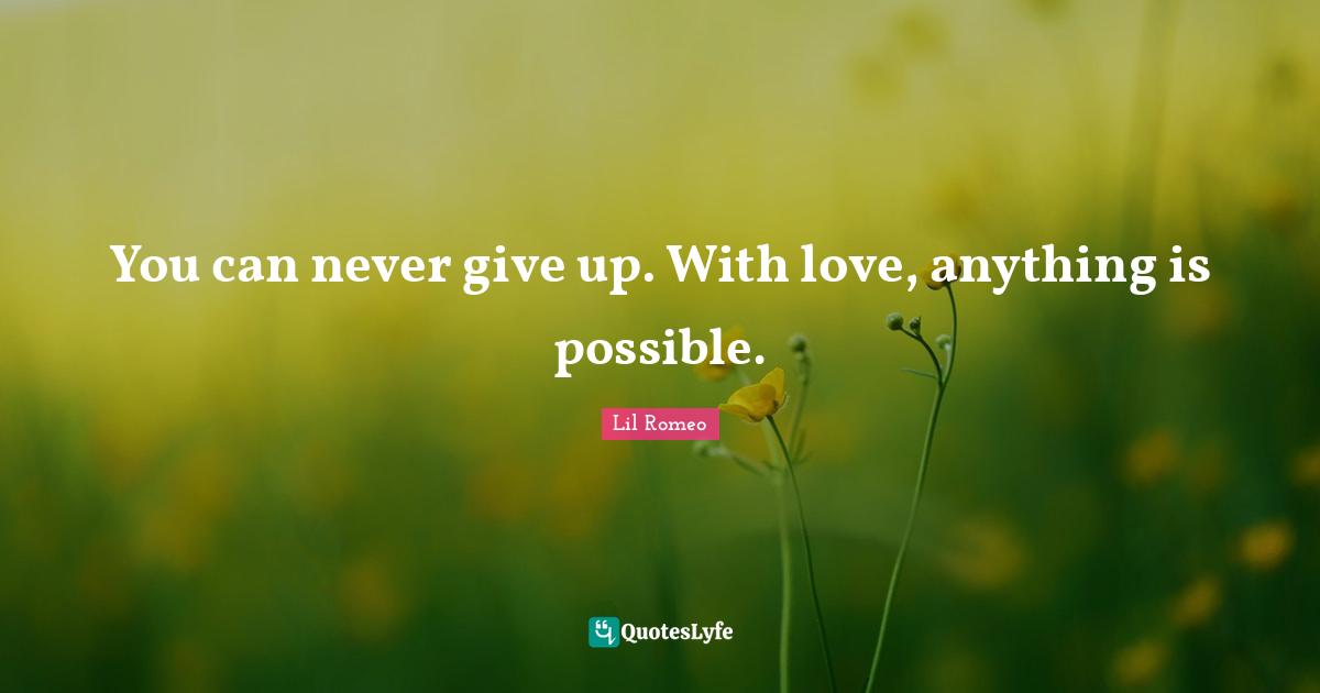 Anything Is Possible Quotes: "You can never give up. With love, anything is possible."