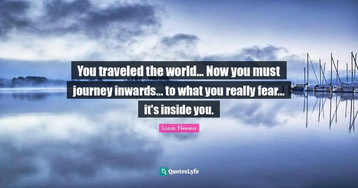You traveled the world... Now you must journey inwards... to what you really fear... it's inside you.