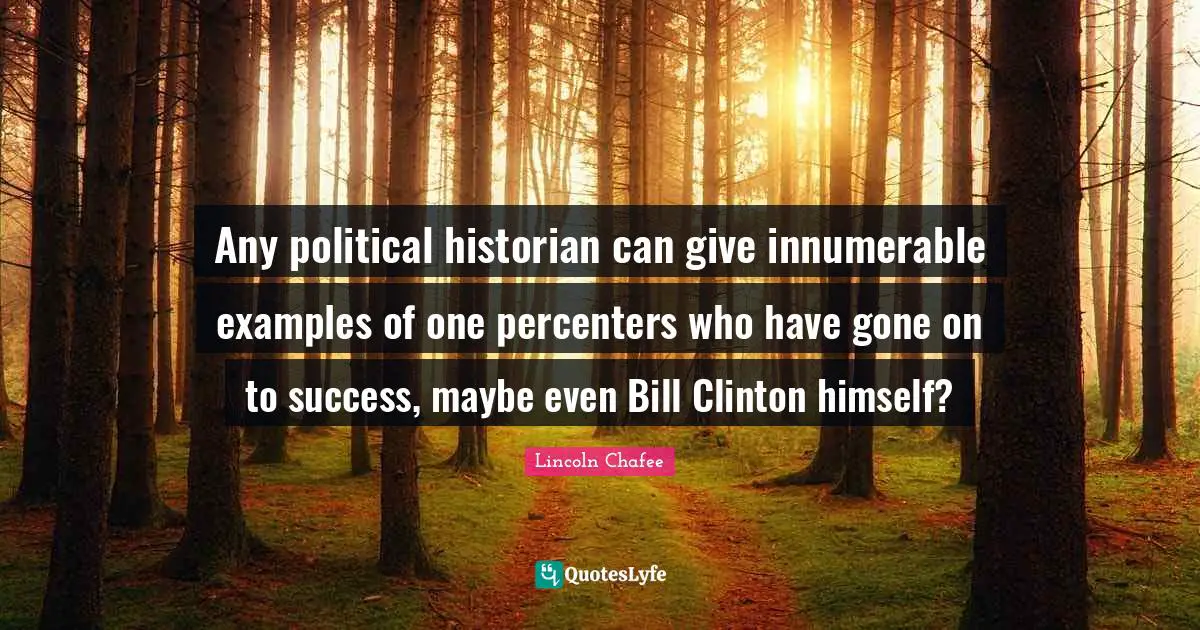Any political historian can give innumerable examples of one percenters who have gone on to success, maybe even Bill Clinton himself?