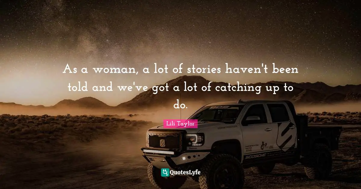 Lili Taylor Quotes: "As a woman, a lot of stories haven't been told and we've got a lot of catching up to do."