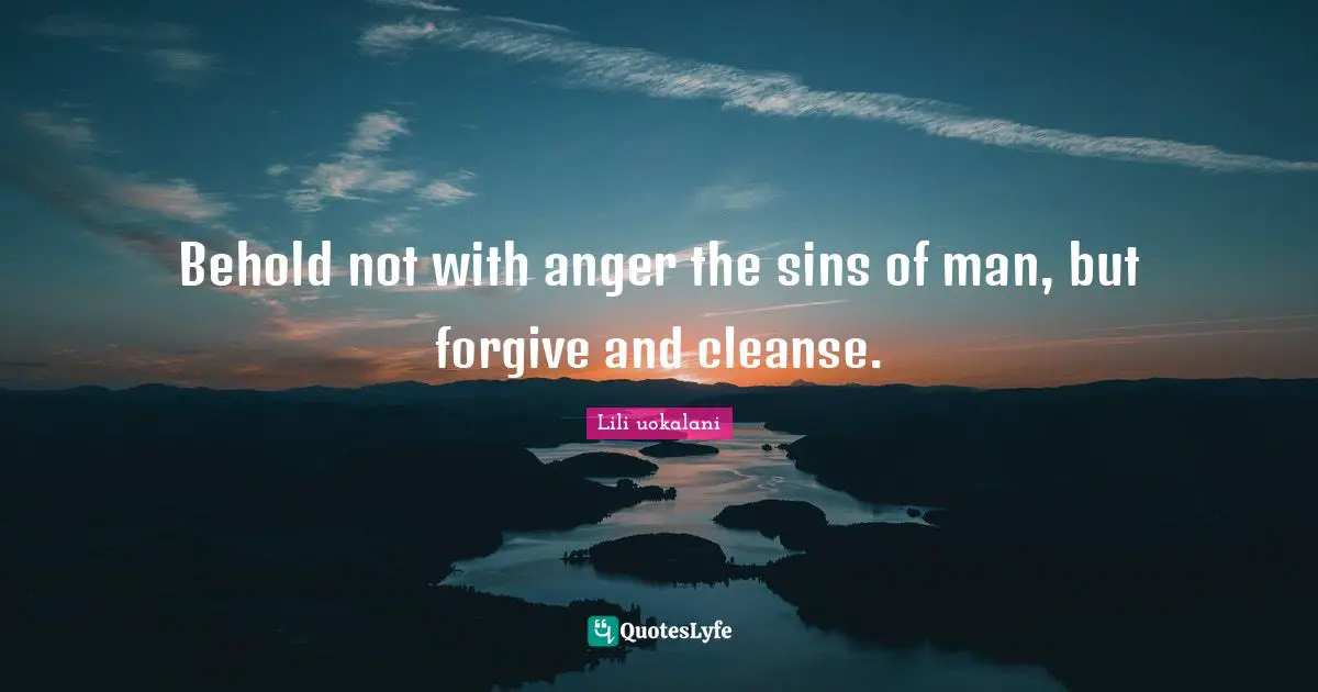 Behold not with anger the sins of man, but forgive and cleanse.