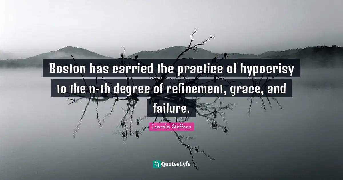 Boston has carried the practice of hypocrisy to the n-th degree of refinement, grace, and failure.