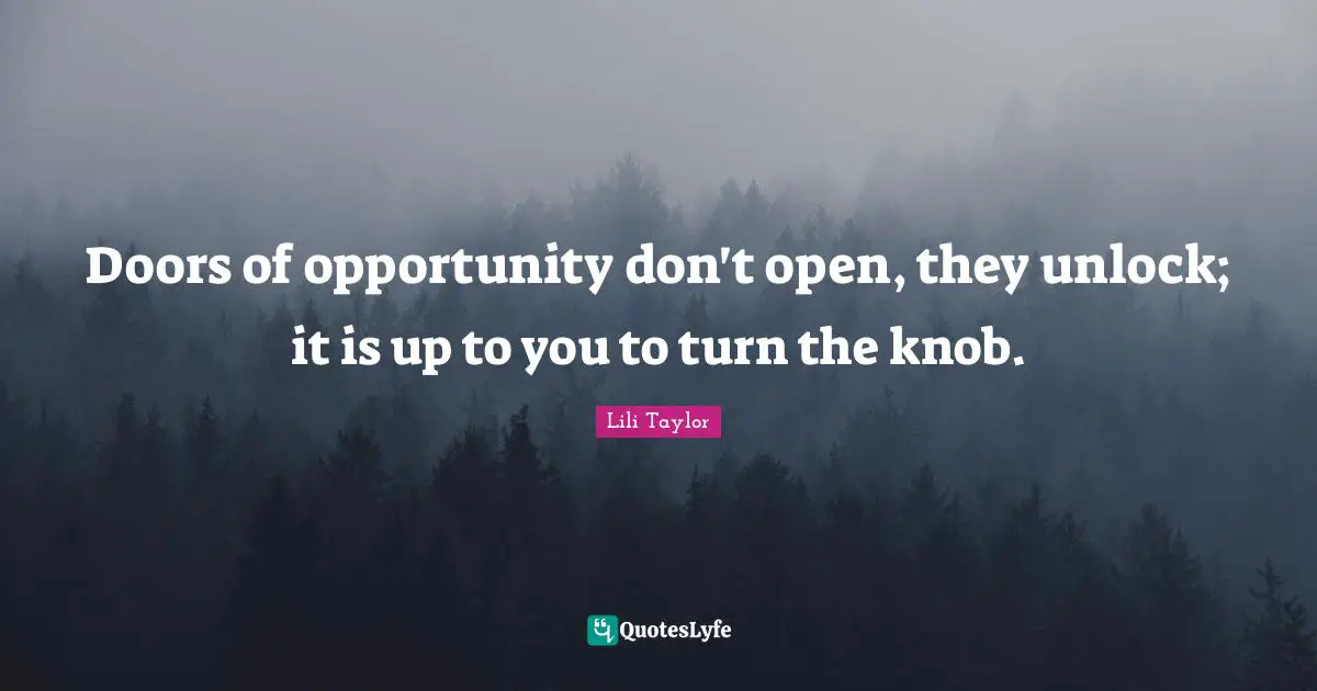 Lili Taylor Quotes: "Doors of opportunity don't open, they unlock; it is up to you to turn the knob."