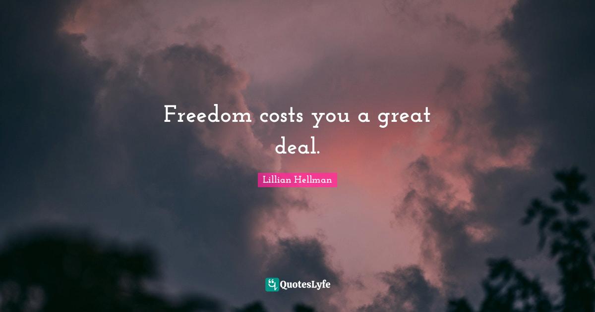 Freedom costs you a great deal.