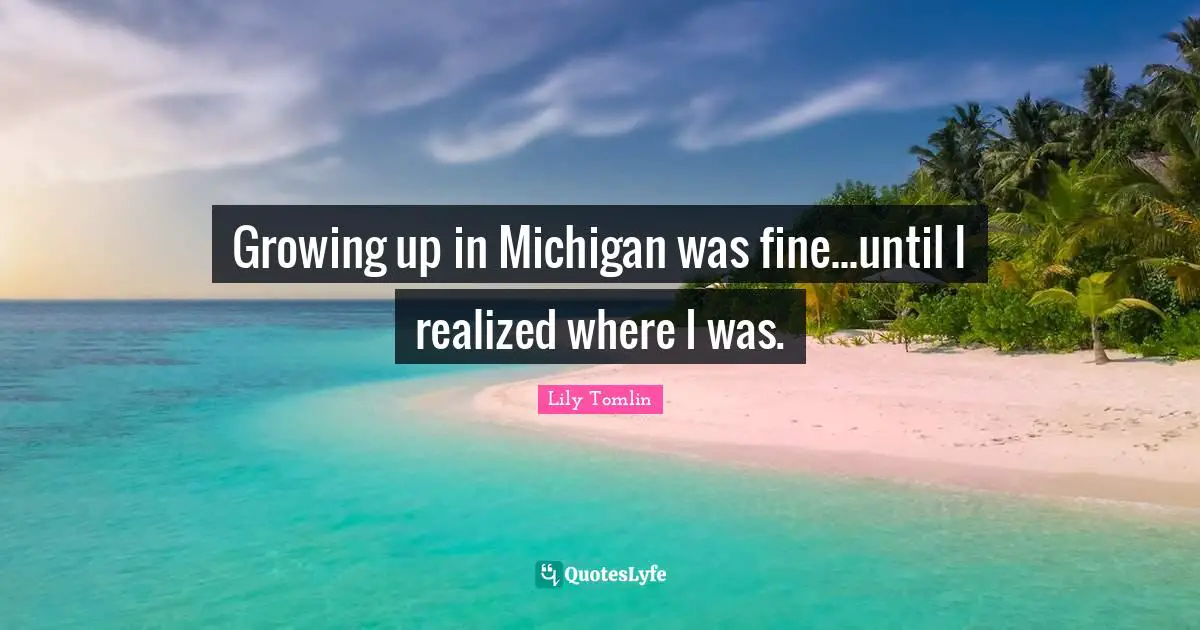 Growing up in Michigan was fine...until I realized where I was.