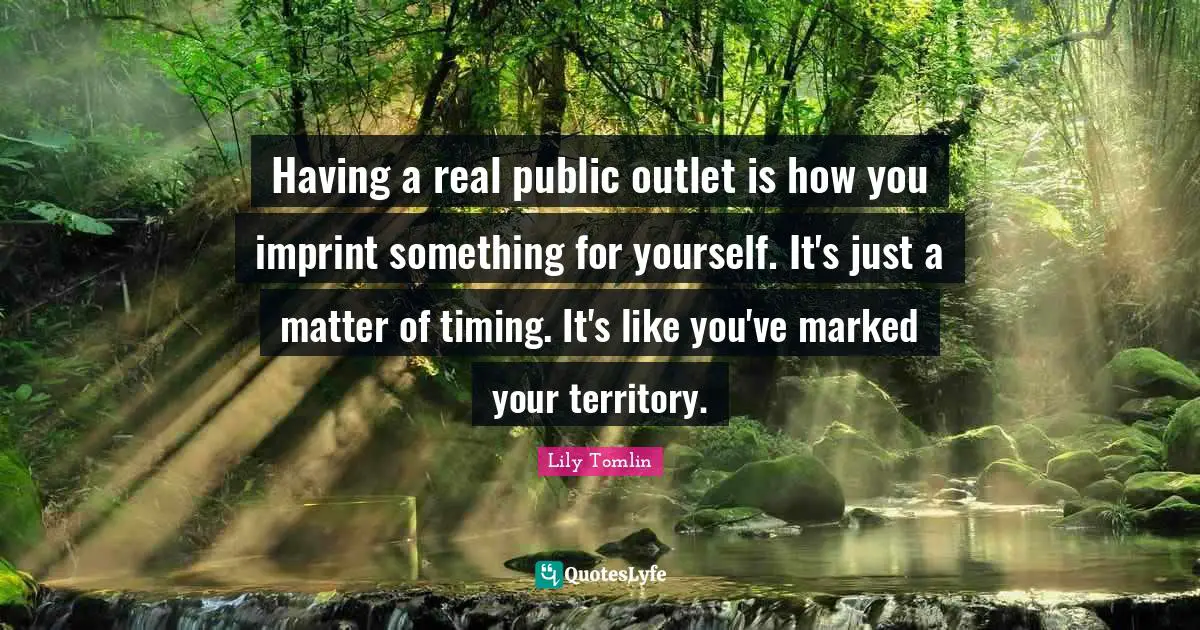 Having a real public outlet is how you imprint something for yourself. It's just a matter of timing. It's like you've marked your territory.