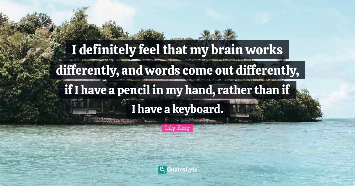 I definitely feel that my brain works differently, and words come out differently, if I have a pencil in my hand, rather than if I have a keyboard.