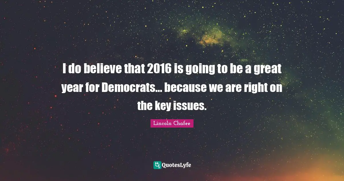 I do believe that 2016 is going to be a great year for Democrats... because we are right on the key issues.