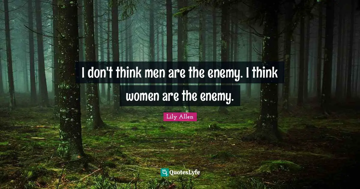 Lily Allen Quotes: "I don't think men are the enemy. I think women are the enemy."