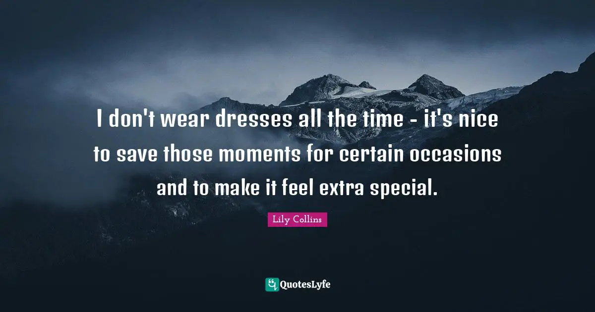 I don't wear dresses all the time - it's nice to save those moments for certain occasions and to make it feel extra special.