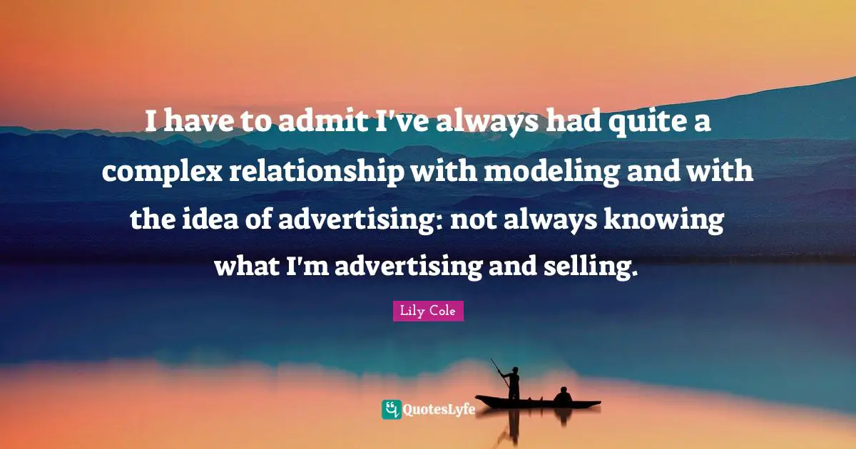 I have to admit I've always had quite a complex relationship with modeling and with the idea of advertising: not always knowing what I'm advertising and selling.
