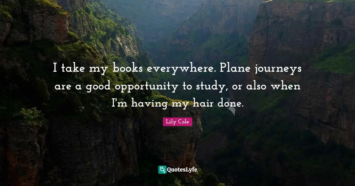 I take my books everywhere. Plane journeys are a good opportunity to study, or also when I'm having my hair done.