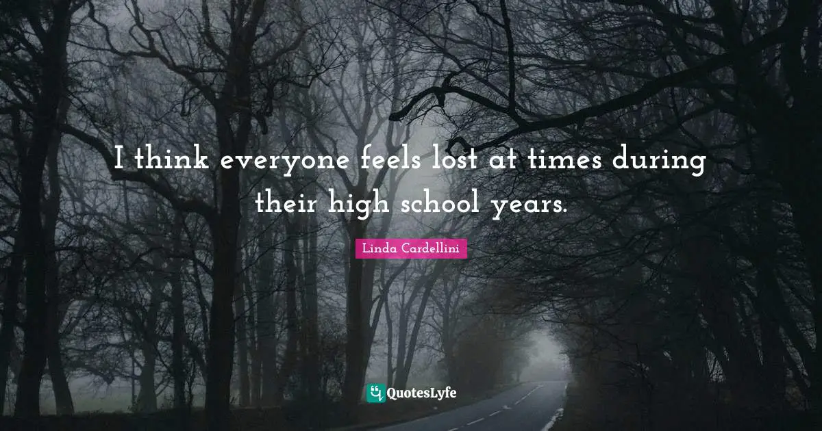 I think everyone feels lost at times during their high school years.