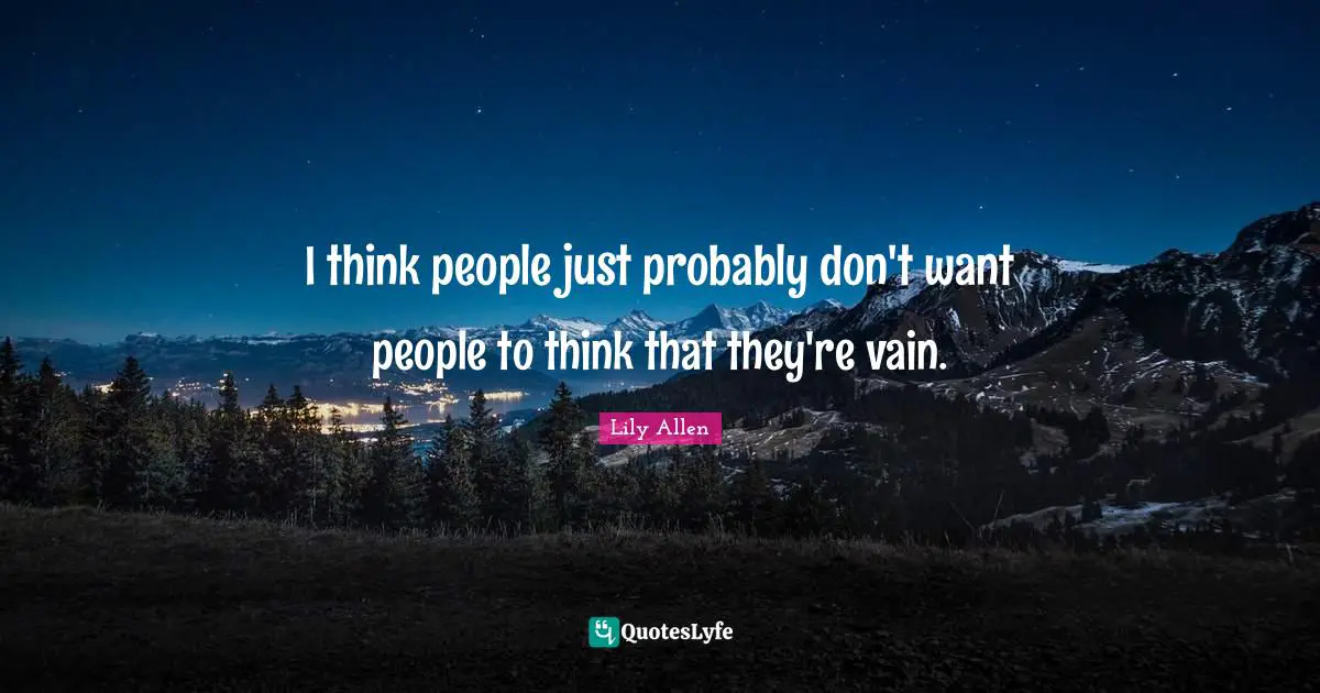 Lily Allen Quotes: "I think people just probably don't want people to think that they're vain."