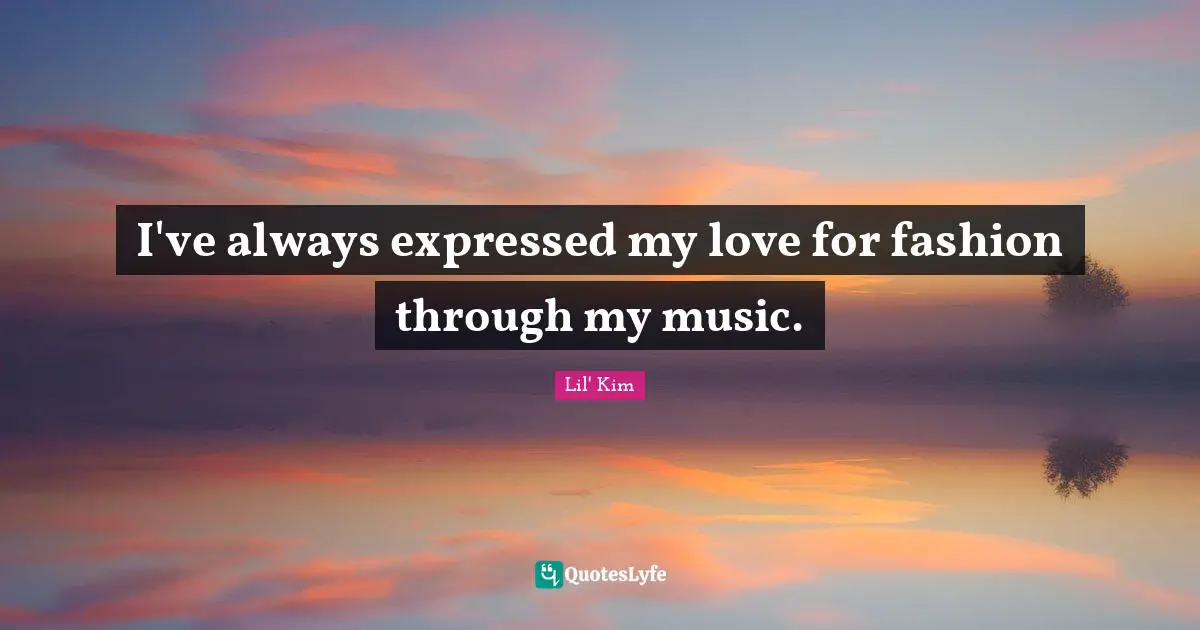 I've always expressed my love for fashion through my music.