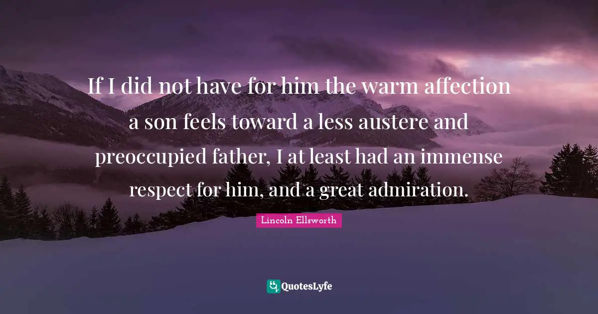 If I did not have for him the warm affection a son feels toward a less austere and preoccupied father, I at least had an immense respect for him, and a great admiration.